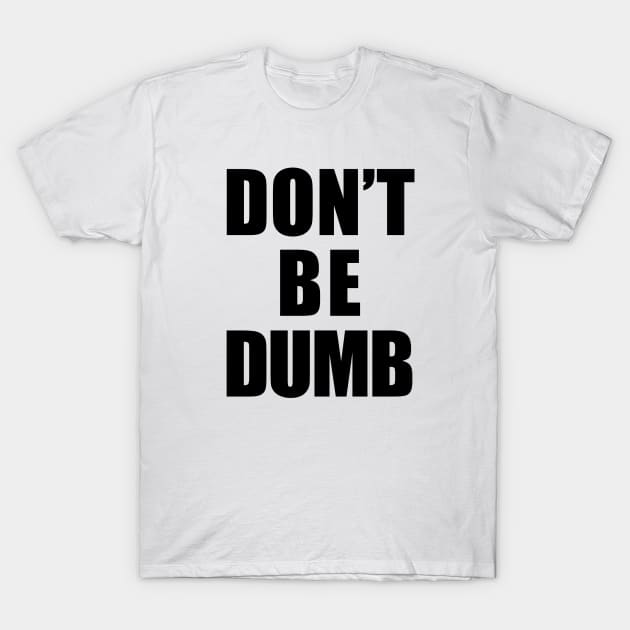 Don't Be Dumb Shirt - Black Text T-Shirt by 90s Kids Forever